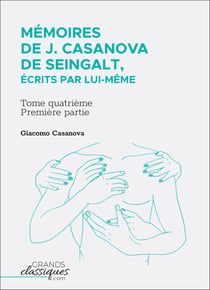 Mémoires de J. Casanova de Seingalt, écrits par lui-même - Tome quatrième - première partie