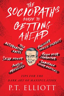 The Sociopath's Guide to Getting Ahead - Tips for the Dark Art of Manipulation