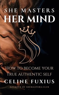 She Masters Her Mind - How to become your True Authentic Self