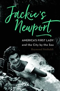 Jackie's Newport - America's First Lady and the City by the Sea