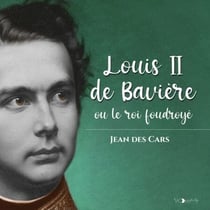 Louis II de Bavière - ou le roi foudroyé