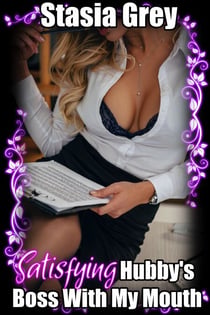 Satisfying Hubby's Boss With My Mouth - Cucks, Cheaters and Hotwives Collection Volume 03