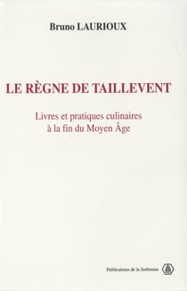 Le règne de Taillevent - Livres et pratiques culinaires à la fin du Moyen Âge