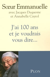 J'ai 100 ans et je voudrais vous dire... - Entretiens avec Annabelle CAYROL et Jacques DUQUESNE