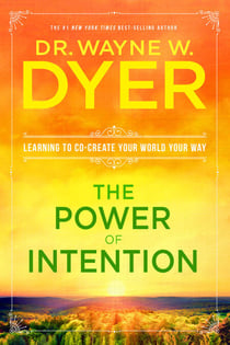 The Power of Intention - Learning to Co-Create Your World Your Way