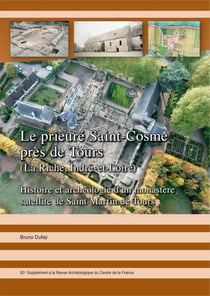 Le prieuré Saint-Cosme près de Tours (La Riche, Indre-et-Loire) - Histoire et archéologie d’un monastère satellite de Saint-Martin de Tours