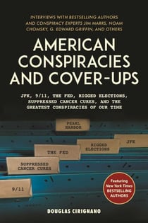 American Conspiracies and Cover-ups - JFK, 9/11, the Fed, Rigged Elections, Suppressed Cancer Cures, and the Greatest Conspiracies of Our Time