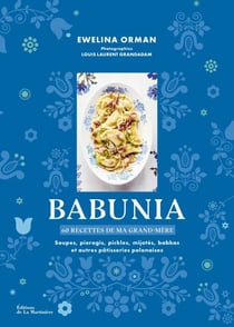Babunia - Soupes, pierogis, pickles, mijotés, babkas et autres pâtisseries polonaises. 60 recettes de ma grand-mère