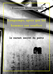 Longtemps, après que les hommes ont souffert - Le carnet secret du poète