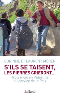 S'ils se taisent, les pierres crieront... - Trois mois en Palestine au service de la Paix