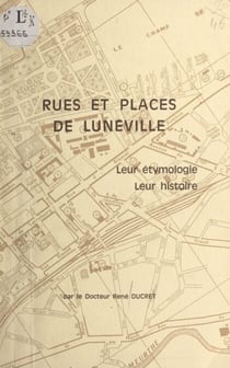 Rues et places de Lunéville - Leur étymologie, leur histoire