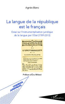 La langue de la république est le français - Essai sur l'instrumentalisation juridique de la langue par l'État - (1789-2013)