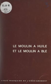 Le moulin à huile et le moulin à blé