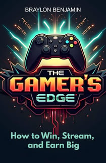 The Gamer’s Edge: How to Win, Stream, and Earn Big