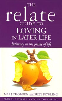 Relate Guide To Loving In Later Life - How to Renew Intimacy and Have Fun in the Prime of Life