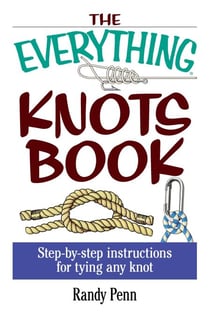 The Everything Knots Book - Step-By-Step Instructions for Tying Any Knot