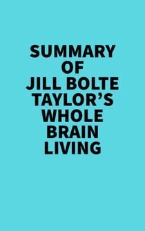 Summary of Jill Bolte Taylor's Whole Brain Living