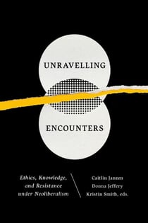 Unravelling Encounters - Ethics, Knowledge, and Resistance under Neoliberalism