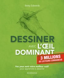 Dessiner avec l'oeil dominant - Neurosciences, créativité et perception : développez votre regard artistique et apprenez à dessiner grâce au cerveau droit