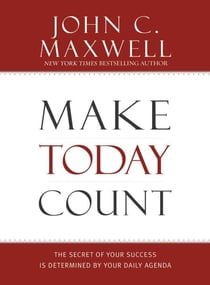 Make Today Count - The Secret of Your Success Is Determined by Your Daily Agenda
