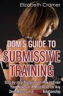 Dom's Guide To Submissive Training: Step-by-step Blueprint On How To Train Your New Sub. A Must Read For Any Dom/Master In A BDSM Relationship - Men's Guide to BDSM, #1