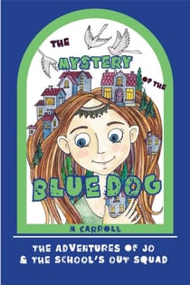 The Mystery of the Blue Dog - The Adventures of Jo &amp; The School's Out Squad, #2