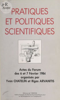 Pratiques et politiques scientifiques - Actes du Forum des 6 et 7 février 1984 organisé par l'ORSTOM, Département Conditions d'un développement indépendant