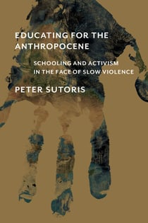 Educating for the Anthropocene - Schooling and Activism in the Face of Slow Violence