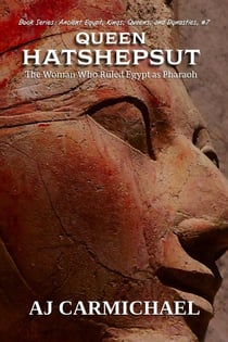 Queen Hatshepsut, The Woman Who Ruled Egypt as Pharaoh - Ancient Egypt: Kings, Queens, and Dynasties, #7