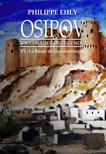 Osipov, un cosaque de légende - Tome 2 - La Route de Constantinople