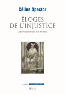 Eloges de l'injustice. La philosophie face à la déraison - La philosophie face à la déraison
