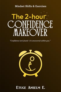 The 2-Hour Confidence Makeover: Mindset Shifts & Exercises
