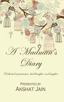 A Madman's Diary : Dedicated To Pessimism, Bad Thoughts, And Laughter