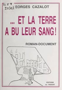 Et la terre a bu leur sang ! - Roman-document