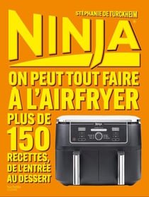 NINJA LE LIVRE OFFICIEL : On peut tout faire au Airfryer ! - Plus de 150 recettes, de l'entrée au dessert