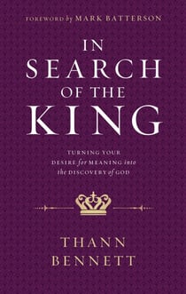 In Search of the King - Turning Your Desire for Meaning into the Discovery of God