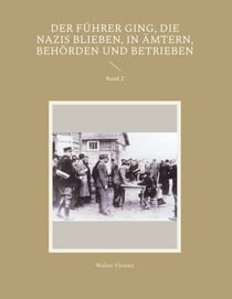 Der Führer ging, die Nazis blieben, in Ämtern, Behörden und Betrieben - Band 2