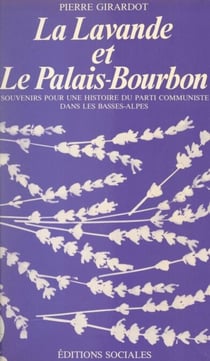 La Lavande et le Palais-Bourbon - Souvenirs pour une histoire du Parti communiste dans les Basses-Alpes