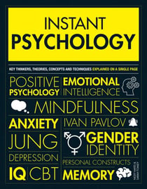 Instant Psychology - Key Thinkers, Theories, Discoveries and Concepts