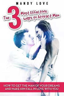 The 3 Most Effective Ways to Attract Men: How to Get the Man of Your Dreams and Make Him Fall in Love With You - Dating for Women, #1
