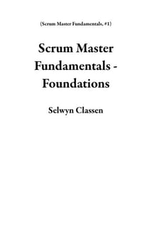 Scrum Master Fundamentals - Foundations - Scrum Master Fundamentals, #1