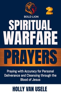 Spiritual Warfare Prayers: Praying with Accuracy for Personal Deliverance and Cleansing through the Blood of Jesus - Spiritual Warfare Prayers, #2