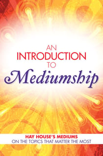 An Introduction to Mediumship - Hay House Mediums on the Topics that Matter Most