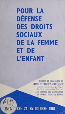 Pour la défense des droits sociaux de la femme et de l'enfant - Rapport et conclusions de Jeannette Thorez-Vermeersch à la Réunion des responsables du travail parmi les femmes, Nanterre, 24-25 octobre 1964
