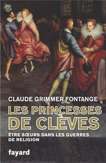 Les Princesses de Clèves - Être soeurs dans les guerres de religion