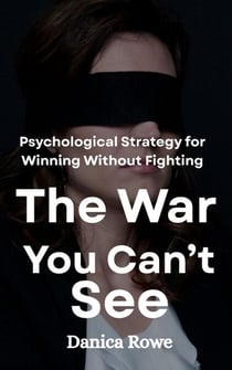 The War you Can’t See: Psychological Strategy for Winning Without Fighting