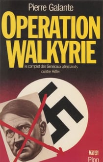 Opération Walkyrie - Le complot des généraux allemands contre Hitler