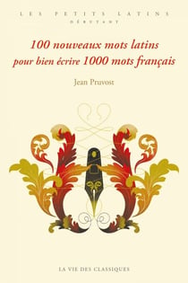 100 nouveaux mots latins pour bien écrire 1000 mots français