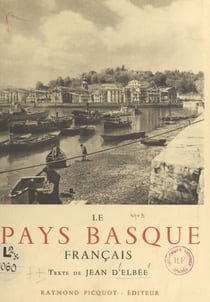 Le Pays basque français - Labourd, Basse-Navarre, Soule. Illustré de 144 photographies, de 2 dessins et d'une carte