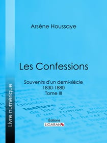 Les Confessions - Souvenirs d'un demi-siècle 1830-1880 - Tome III